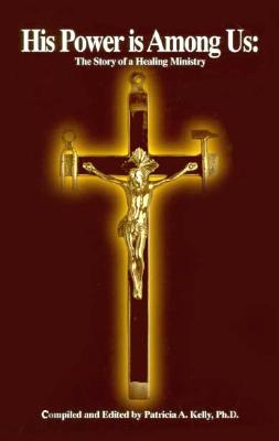 Image for His Power Is Among Us: The Story of a Healing Ministry His Power Is Among Us: The Story of a Healing Ministry