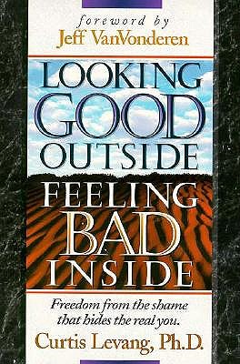 Looking Good Outside, Feeling Bad Inside: Freedom from the Shame That Hides the Real You