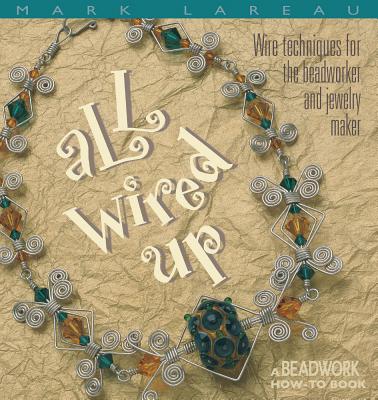 Image for All Wired Up: Wire Techniques For the Beadworker and Jewelry Maker (Beadwork How-To)