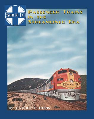 Image for Santa Fe Passenger Trains in the Streamlined Era Santa Fe Passenger Trains in the Streamlined Era