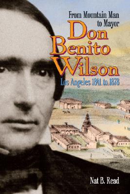 Don Benito Wilson: From Mountain Man to Mayor Los Angeles 1841 to 1878