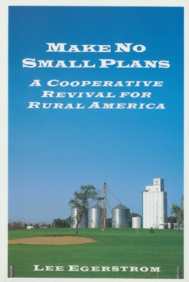Image for Make No Small Plans: A Cooperative Revival for Rural America Make No Small Plans: A Cooperative Revival for Rural America