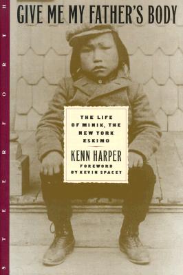 GIVE ME MY FATHER'S BODY. The Life of Minik, The New York Eskimo