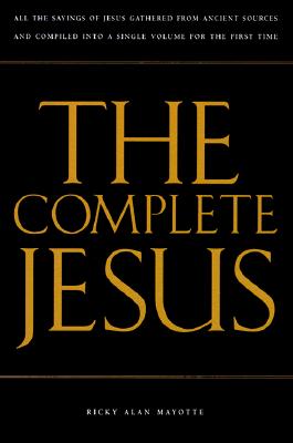 The Complete Jesus All the Sayings of Jesus Gathered in a Single Volume for the First Time