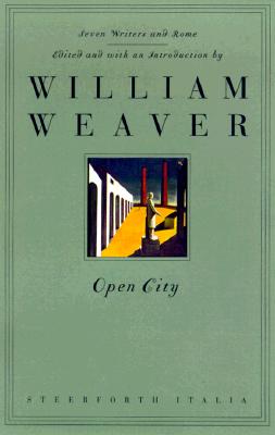 Open City : Seven Writers in Postwar Rome : Ignazio Silone, Giorgio Bassani, Alberto Moravia, Elsa Morante, Natalia Ginzburg, Carlo Levi, Carlo Emili
