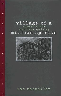 Village of a Million Spirits: A Novel of the Treblinka Uprising