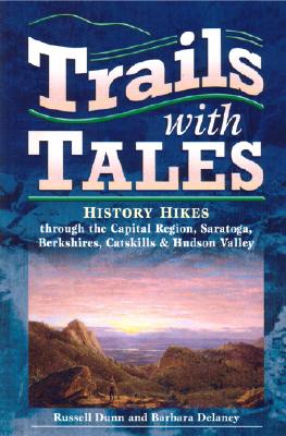 Trails with Tales: History Hikes through the Capital Region, Saratoga, Berkshires, Catskills & Hudson Valley