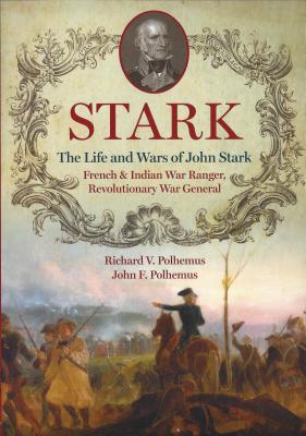 Stark; The Life and Wars of John Stark, French and Indian War Ranger, Revolutionary War General