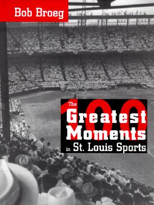 Image for The One Hundred Greatest Moments in St. Louis Sports The One Hundred Greatest Moments in St. Louis Sports