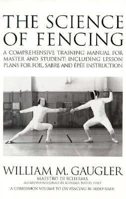The Science of Fencing: A Comprehensive Training Manual for Master and Student; Including Lesson Plans for Foil, Sabre and Epee