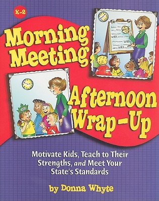Morning Meeting, Afternoon Wrap-up: How To Motivate Kids, Teach To Their Strengths, And Meet Your State's Standards