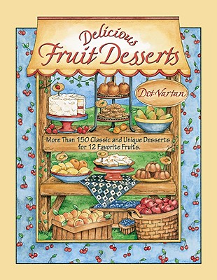 Delicious Fruit Desserts: More than 150 Delicious Recipes for 12 Favorite Fruits (Dorothy Jean's Home Cooking Collection)