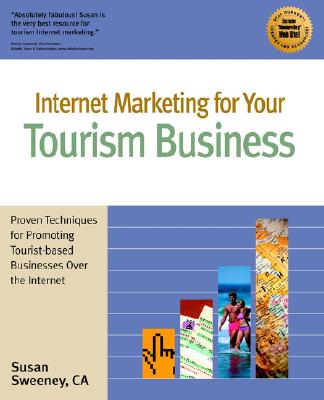 Internet Marketing for Your Tourism Business: Proven Techniques for Promoting Tourist-Based Businesses over the Internet