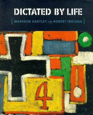 Image for Dictated by Life: Marsden Hartley's German Paintings and Robert Indiana's Hartley Elegies