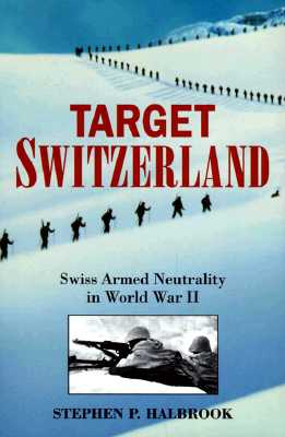 TARGET SWITZERLAND: SWISS ARMED NEUTRALITY IN WORLD WAR II