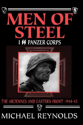 Men of Steel: I SS Panzer Corps: The Ardennes and Eastern Front, 1944-45.