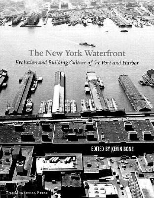 The New York Waterfront: Evolution and Building Culture of the Port and Harbor