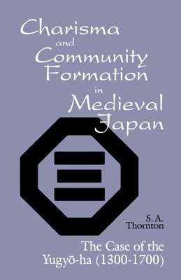 Charisma and Community Formation in Medieval Japan: The Case of the Yugyo-ha (13001700) (Cornell East Asia Series)