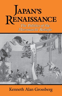 Japan's Renaissance: The Politics of the Muromachi Bakufu (Cornell East Asia Series) (Cornell East Asia Series, 108)