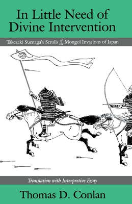 In Little Need of Divine Intervention: Takezaki Suenaga's Scrolls of the Mongol Invasions of Japan (Cornell East Asia Series)