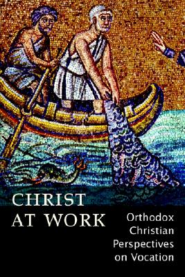 Christ At Work: Orthodox Christan Perspectives on Vocation, ANN M. BEDZERIDES, EDITOR Christ At Work: Orthodox Christan Perspectives on Vocation, ANN M. BEDZERIDES, EDITOR