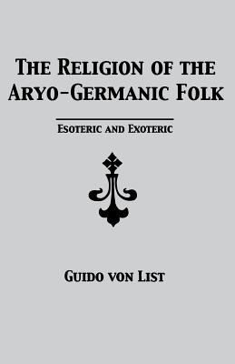 Image for The Religion of the Aryo-Germanic Folk: Esoteric and Exoteric The Religion of the Aryo-Germanic Folk: Esoteric and Exoteric