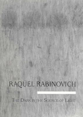 Raquel Rabinovich: The Dark Is the Source of the Light