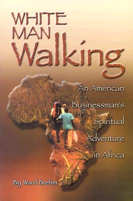 White Man Walking: An American Businessman's Spiritual Adventure in Africa