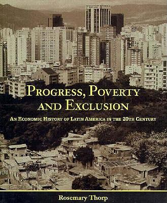 Progress, Poverty and Exclusion: An Economic History of Latin America in the 20th Century (Inter-American Development Bank)