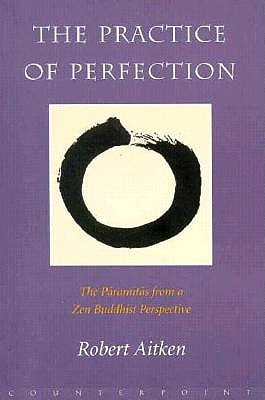 The Practice of Perfection: The Paramitas from a Zen Buddhist Perspective