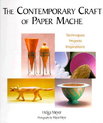 The Contemporary Craft Of Paper Mache: Techniques, Projects, Inspirations