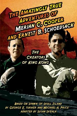 Image for The Amazingly True Adventures of Merian C. Cooper and Ernest B. Schoedsack: The Creators of King Kong