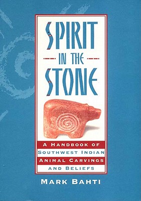 Image for Spirit in the Stone: A Handbook of Southwestern Indian Animal Carvings and Beliefs