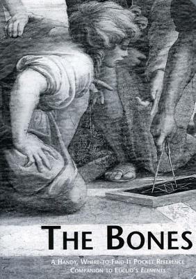 THE BONES : A HANDY WHERE-TO-FIND-IT REFERENCE COMPANION TO EUCLID'S ELEMENTS
