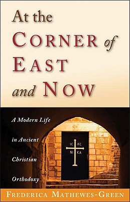 Image for At the Corner of East and Now: A Modern Life in Ancient Christian Orthodoxy