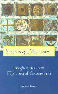 Seeking Wholeness Insight Into the Mystery of Experience