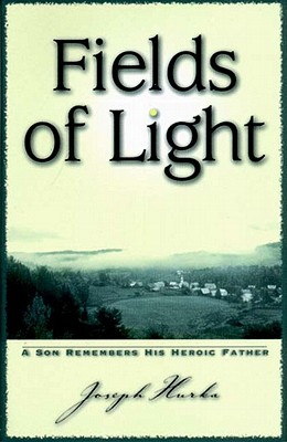 Fields Of Light. A Son Remembers His Heroic Father.