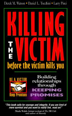 Image for Killing the Victim Before the Victim Kills You: Building Relationships Through Keeping Promises Killing the Victim Before the Victim Kills You: Building Relationships Through Keeping Promises
