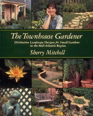 Image for Townhouse Gardener: Distinctive Landscape Designs for Small Gardens in the Mid-Atlantic Region