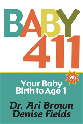 Image for Baby 411: Your Baby, Birth to Age 1! Everything you wanted to know but were afraid to ask about your newborn: breastfeeding, weaning, calming a fussy baby, milestones and more! Your baby bible!