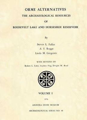 Orme Alternatives: The Archaeological Resources of Roosevelt Lake and Horseshoe Reservoir, Vol. 1 (ASM Archaeological Series)