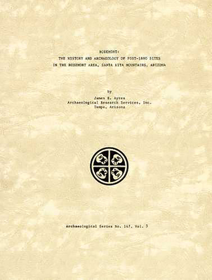ROSEMONT: THE HISTORY and ARCHAEOLOGY OF POST-1880 SITES IN THE ROSEMONT AREA, SANTA RITA MOUNTAINS, ARIZONA (THE ANAMAX-ROSEMONT PROJECT, VOL. 3) (ARCHAEOLOGICAL SER., NO. 147)