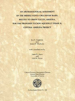 An Archaeological Assessment of the Middle Santa Cruz River Basin, Rillito to Green Valley, Arizona: for the Proposed Tucson Aqueduct Phase B, CAP (ASM Archaeological Series)