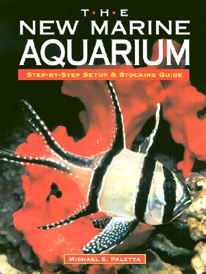 The New Marine Aquarium: Step-By-Step Setup & Stocking Guide