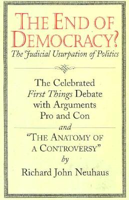 The End of Democracy: The Celebrated First Things Debate, With Arguments Pro and Con and 