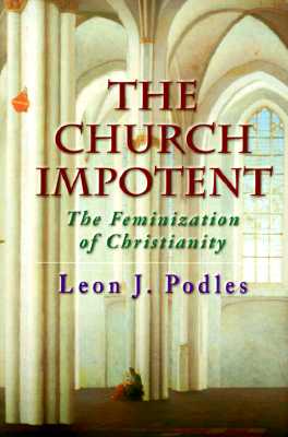 Image for The Church Impotent: The Feminization of Christianity The Church Impotent: The Feminization of Christianity