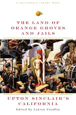 Image for LAND OF ORANGE GROVES AND JAILS, THE UPTON SINCLAIR'S CALIFORNIA