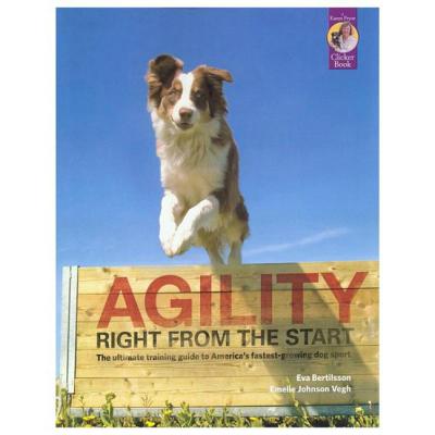 Agility Right from the Start: The Ultimate Training Guide to America's Fastest Growing Dog Sport (Karen Pryor Clicker Book)
