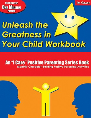 Unleash the Greatness in Your Child Workbook: 1st Grade (An I Care Positive Parenting)
