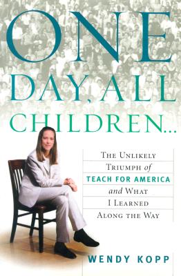 One Day, All Children.: The Unlikely Triumph of Teach For America and What I Learned Along the Way